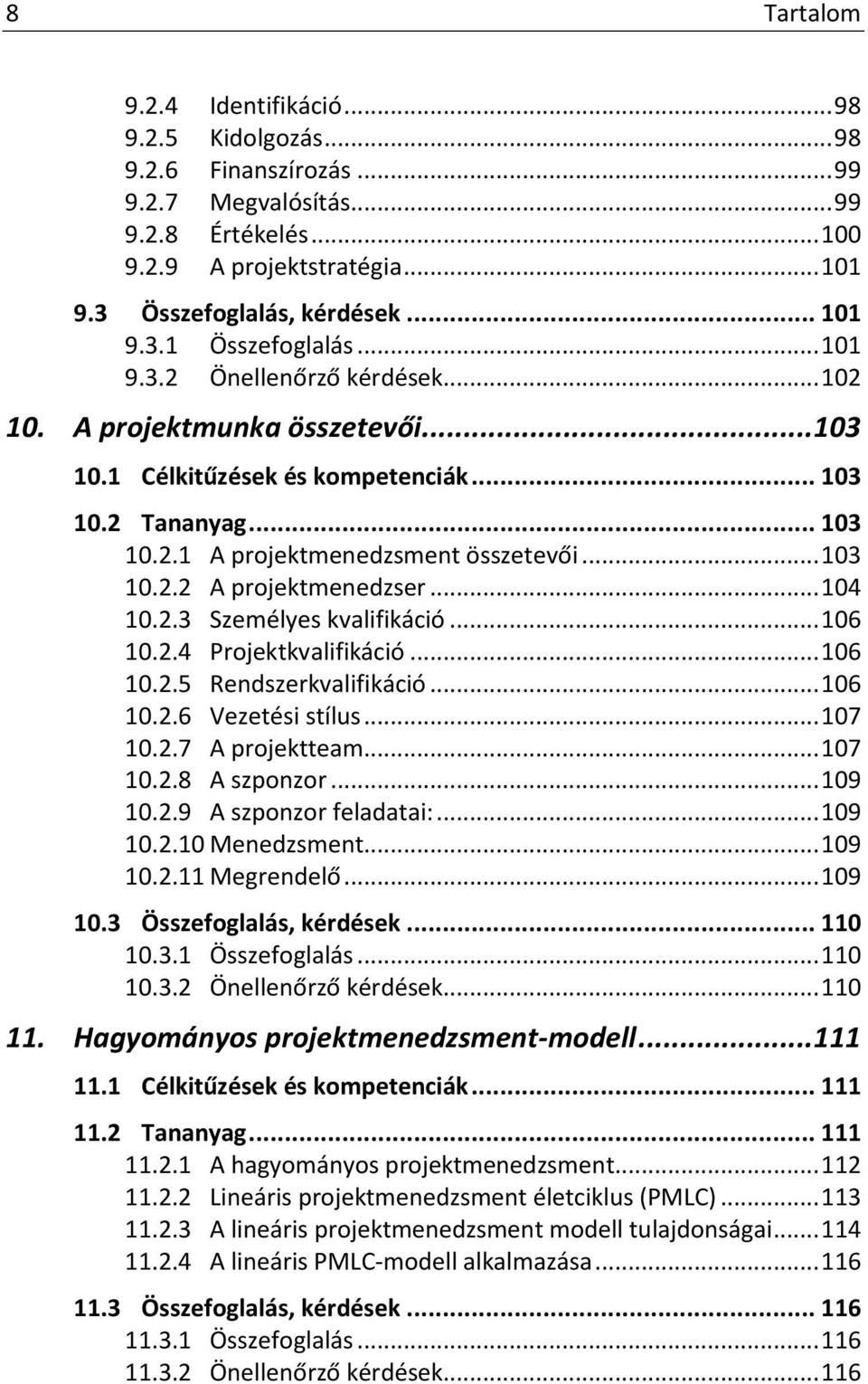 .. 103 10.2.2 A projektmenedzser... 104 10.2.3 Személyes kvalifikáció... 106 10.2.4 Projektkvalifikáció... 106 10.2.5 Rendszerkvalifikáció... 106 10.2.6 Vezetési stílus... 107 10.2.7 A projektteam.