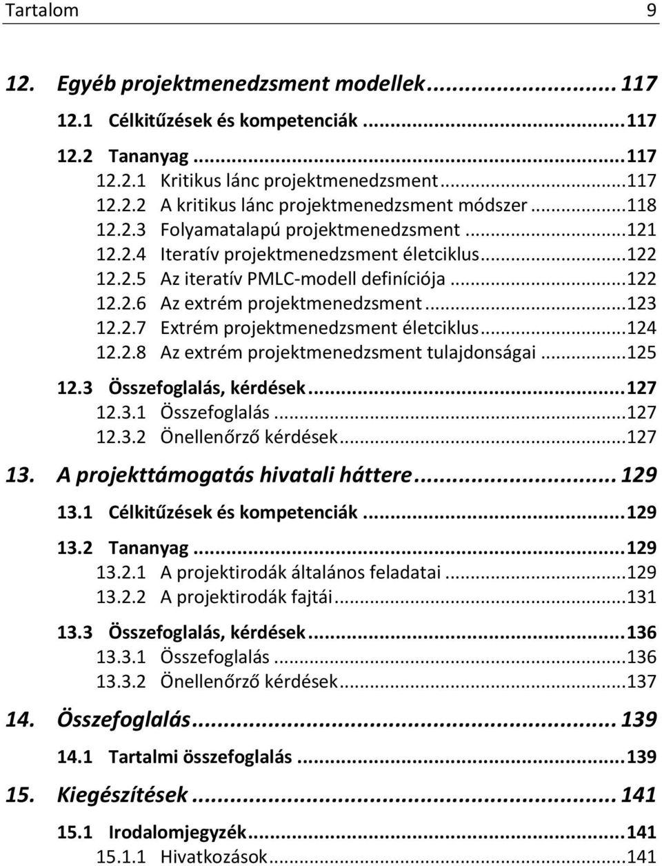 .. 123 12.2.7 Extrém projektmenedzsment életciklus... 124 12.2.8 Az extrém projektmenedzsment tulajdonságai... 125 12.3 Összefoglalás, kérdések... 127 12.3.1 Összefoglalás... 127 12.3.2 Önellenőrző kérdések.