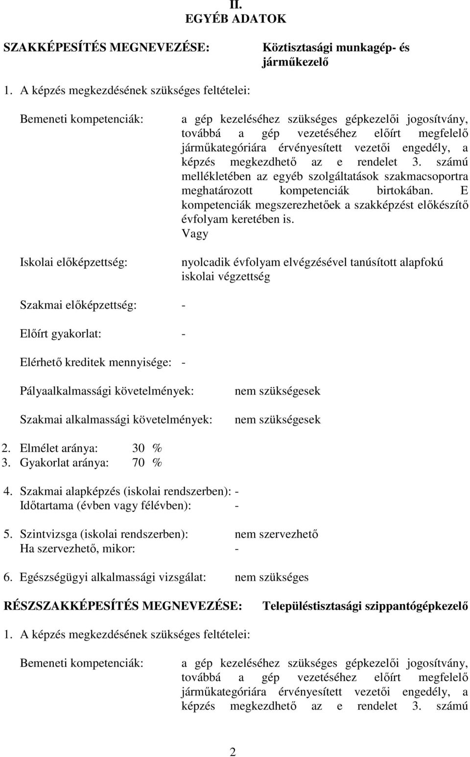 járműkategóriára érvényesített vezetői engedély, a képzés megkezdhető az e rendelet 3. számú mellékletében az egyéb szolgáltatások szakmacsoportra meghatározott kompetenciák birtokában.