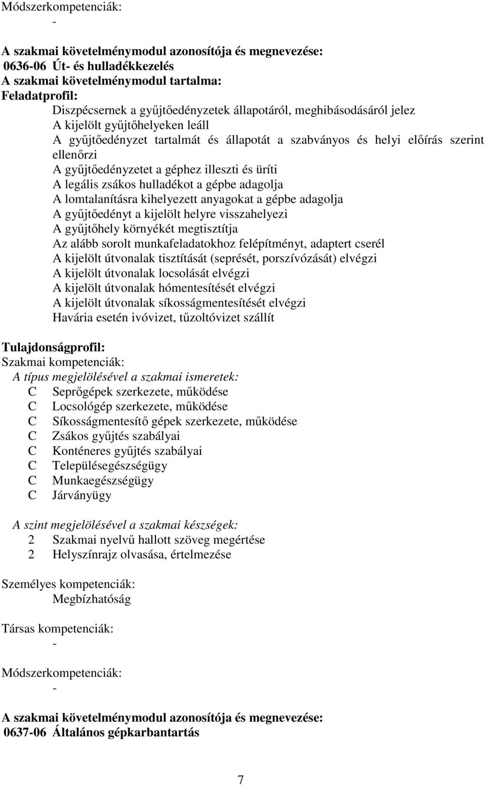 üríti A legális zsákos hulladékot a gépbe adagolja A lomtalanításra kihelyezett anyagokat a gépbe adagolja A gyűjtőedényt a kijelölt helyre visszahelyezi A gyűjtőhely környékét megtisztítja Az alább