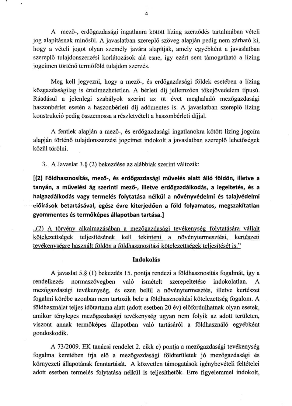 ezért sem támogatható a lízing jogcímen történő termőföld tulajdon szerzés. Meg kell jegyezni, hogy a mező-, és erdőgazdasági földek esetében a lízing közgazdaságilag is értelmezhetetlen.