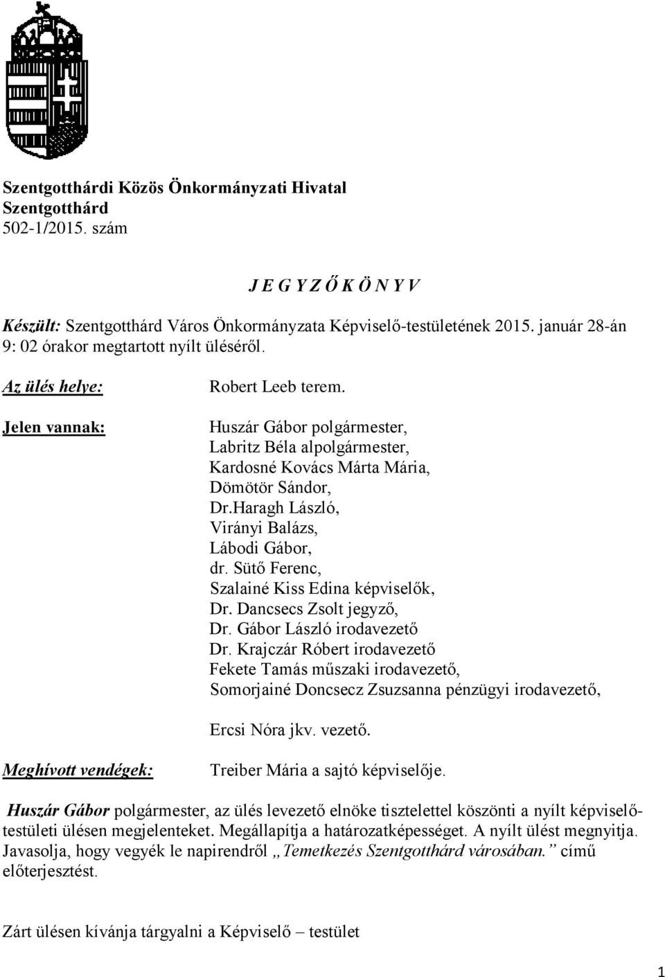 Huszár Gábor polgármester, Labritz Béla alpolgármester, Kardosné Kovács Márta Mária, Dömötör Sándor, Dr.Haragh László, Virányi Balázs, Lábodi Gábor, dr.