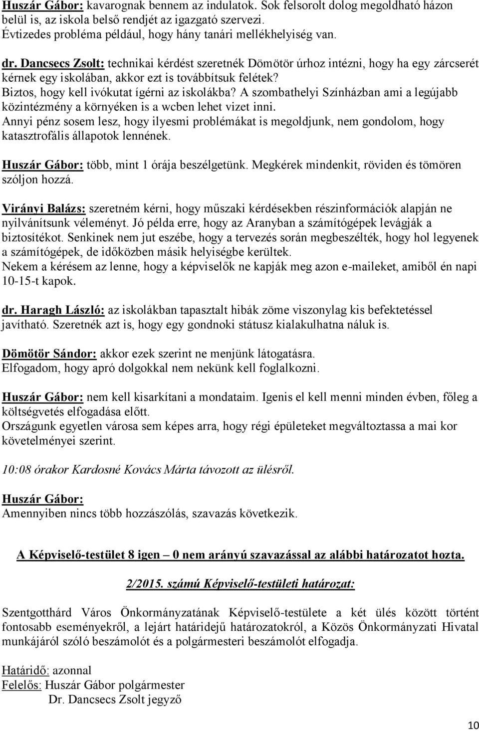 Dancsecs Zsolt: technikai kérdést szeretnék Dömötör úrhoz intézni, hogy ha egy zárcserét kérnek egy iskolában, akkor ezt is továbbítsuk felétek? Biztos, hogy kell ivókutat ígérni az iskolákba?