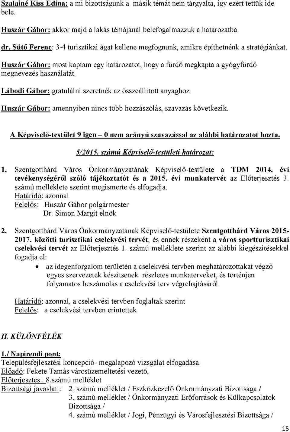 Lábodi Gábor: gratulálni szeretnék az összeállított anyaghoz. Huszár Gábor: amennyiben nincs több hozzászólás, szavazás következik.