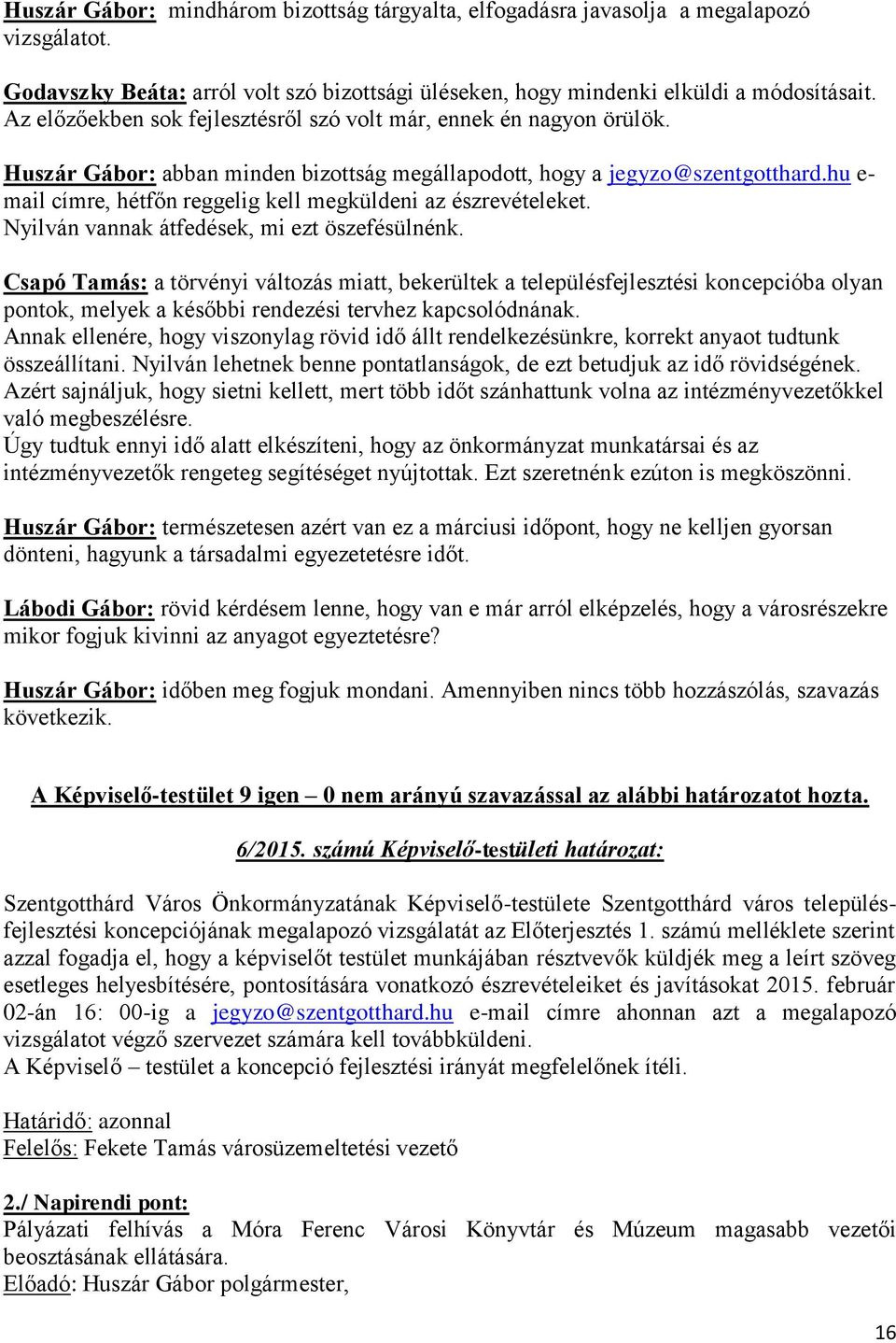 hu e- mail címre, hétfőn reggelig kell megküldeni az észrevételeket. Nyilván vannak átfedések, mi ezt öszefésülnénk.