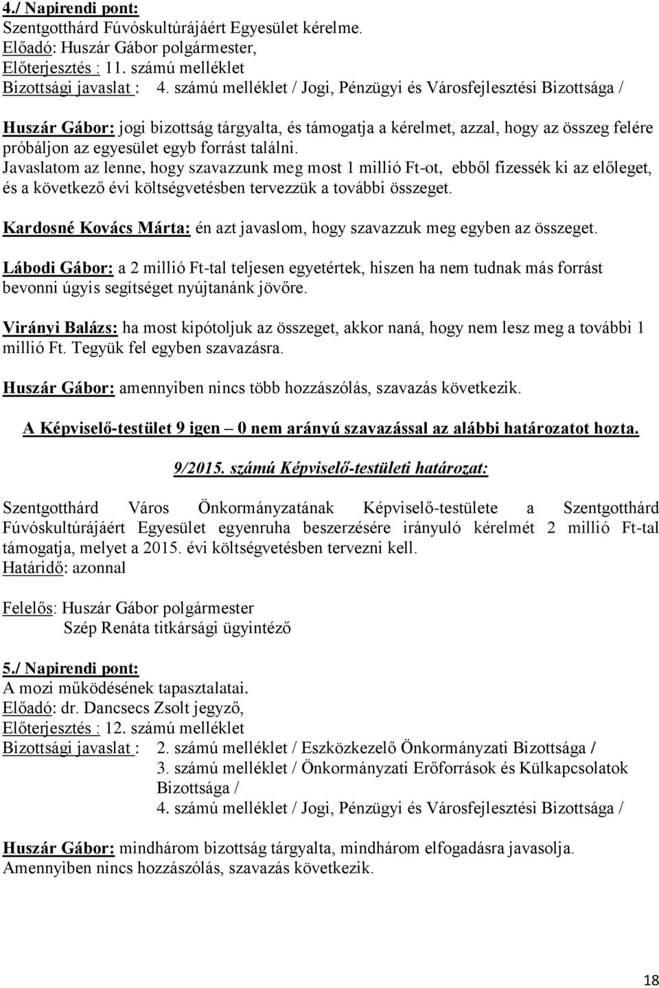 Javaslatom az lenne, hogy szavazzunk meg most 1 millió Ft-ot, ebből fizessék ki az előleget, és a következő évi költségvetésben tervezzük a további összeget.