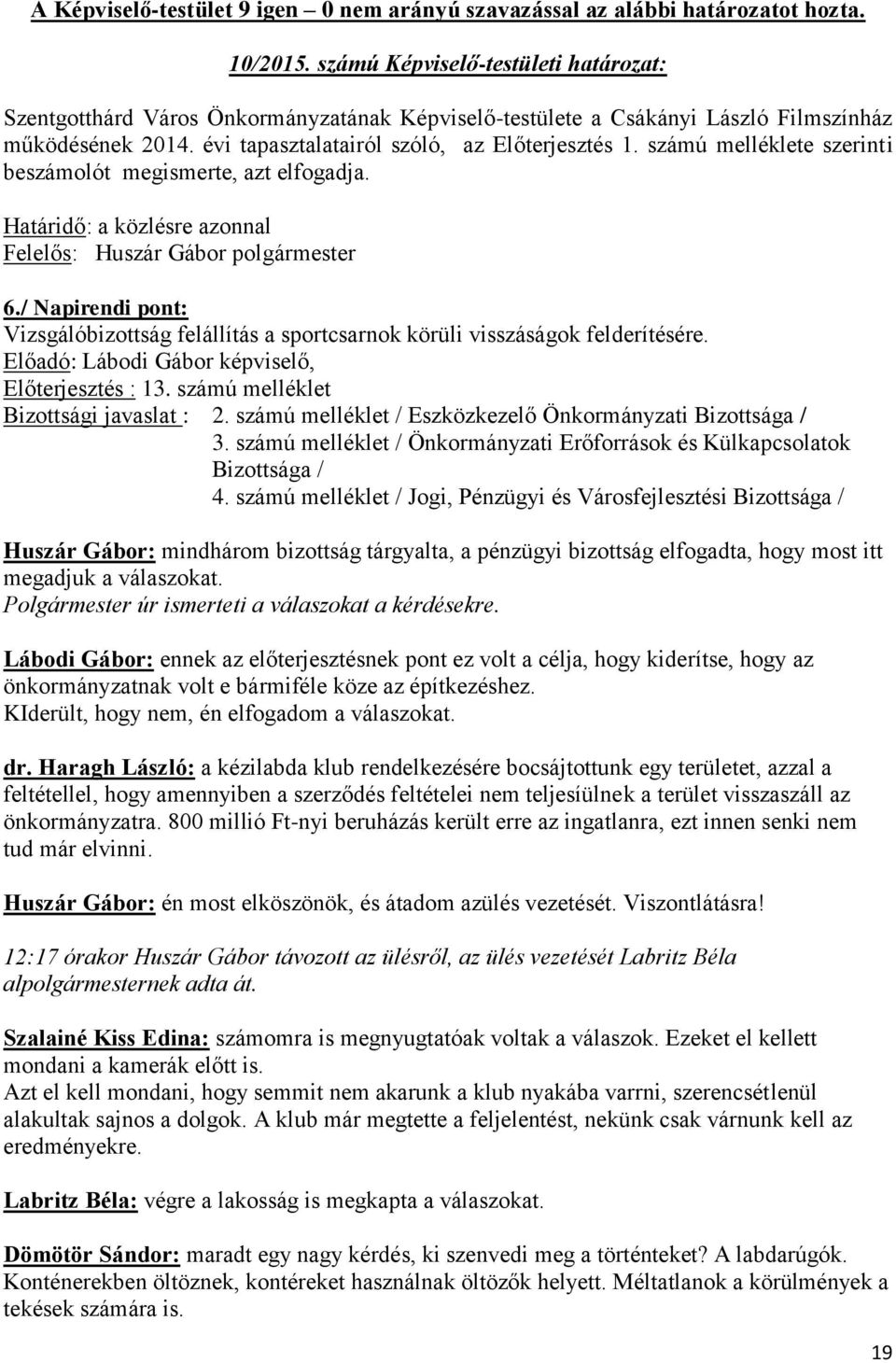 számú melléklete szerinti beszámolót megismerte, azt elfogadja. Határidő: a közlésre azonnal Felelős: Huszár Gábor polgármester 6.
