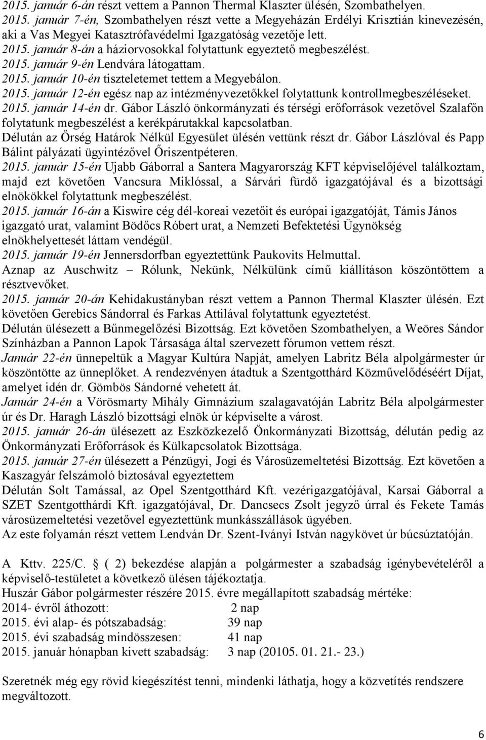 január 8-án a háziorvosokkal folytattunk egyeztető megbeszélést. 2015. január 9-én Lendvára látogattam. 2015. január 10-én tiszteletemet tettem a Megyebálon. 2015. január 12-én egész nap az intézményvezetőkkel folytattunk kontrollmegbeszéléseket.