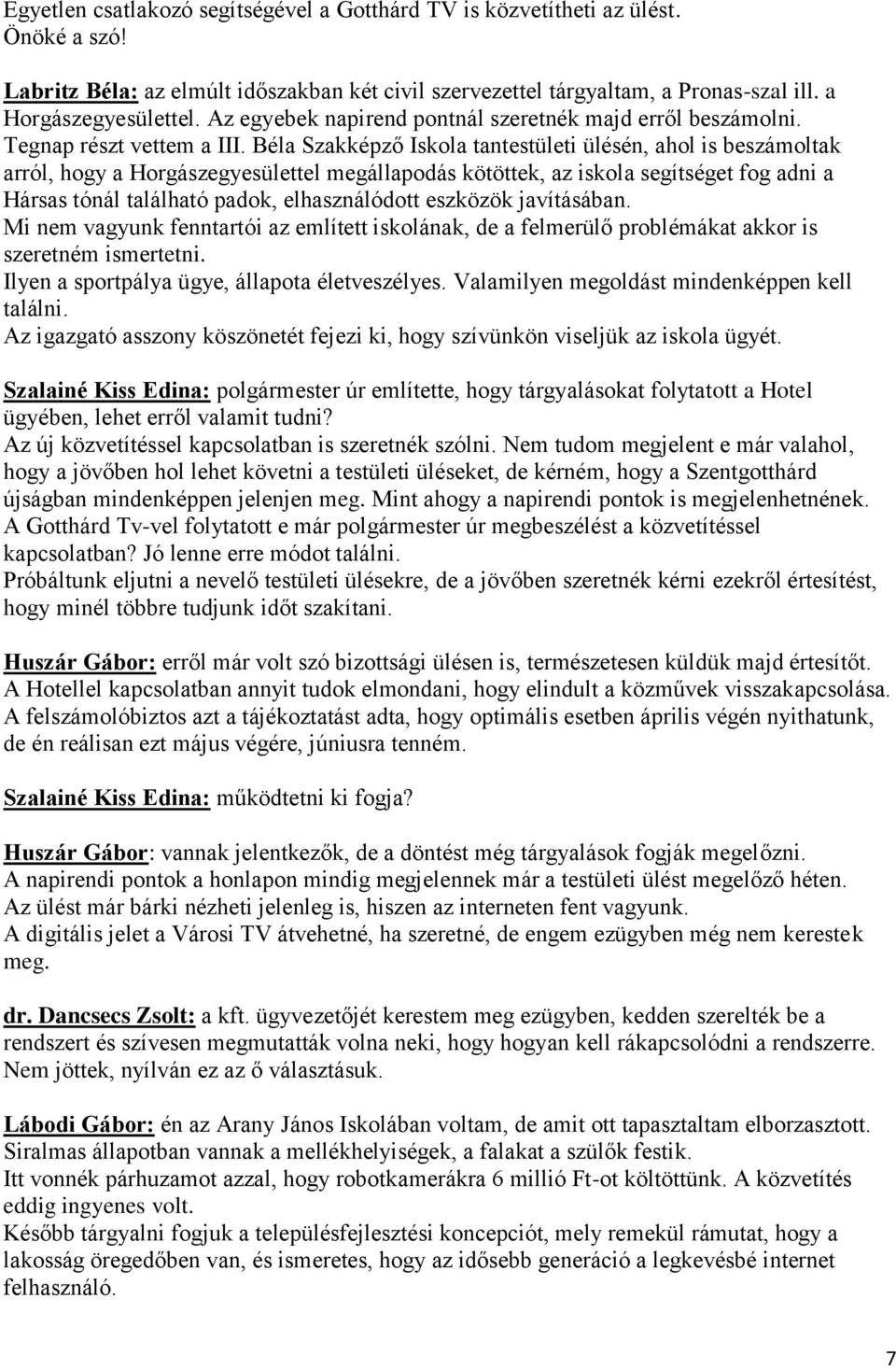 Béla Szakképző Iskola tantestületi ülésén, ahol is beszámoltak arról, hogy a Horgászegyesülettel megállapodás kötöttek, az iskola segítséget fog adni a Hársas tónál található padok, elhasználódott