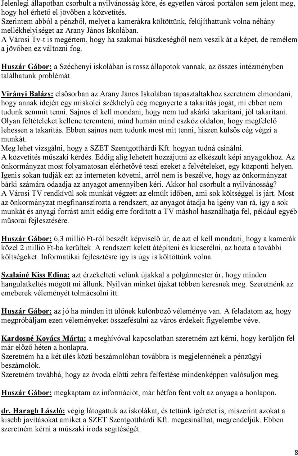 A Városi Tv-t is megértem, hogy ha szakmai büszkeségből nem veszik át a képet, de remélem a jövőben ez változni fog.