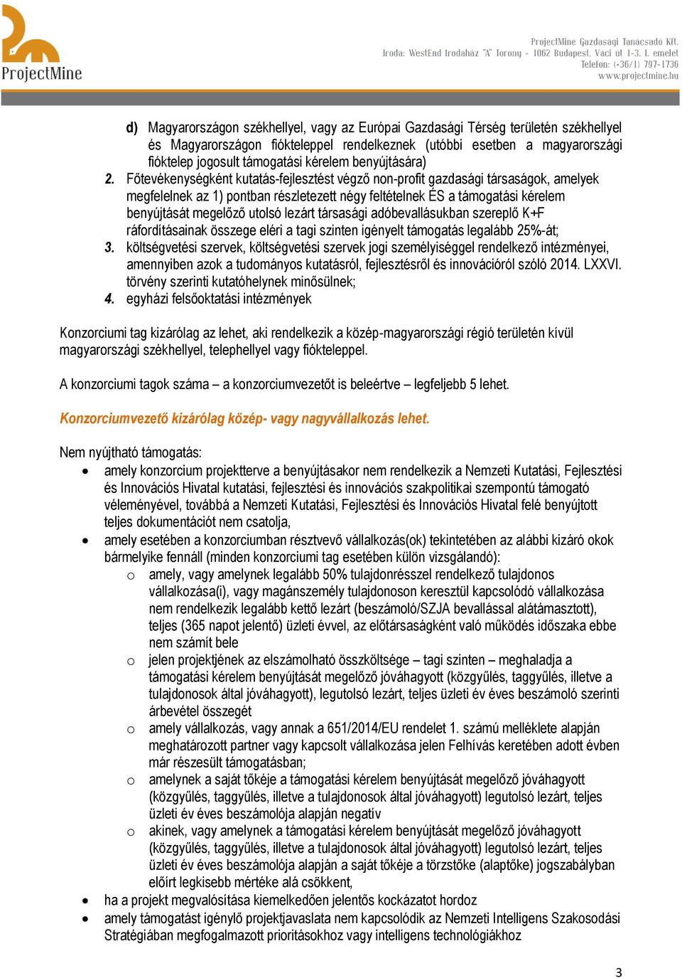 Főtevékenységként kutatás-fejlesztést végző non-profit gazdasági társaságok, amelyek megfelelnek az 1) pontban részletezett négy feltételnek ÉS a támogatási kérelem benyújtását megelőző utolsó lezárt