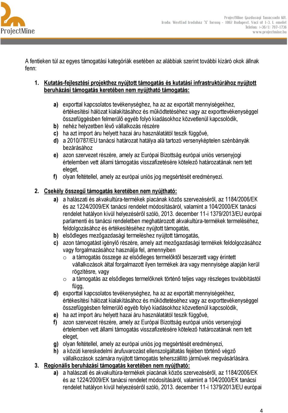 exportált mennyiségekhez, értékesítési hálózat kialakításához és működtetéséhez vagy az exporttevékenységgel összefüggésben felmerülő egyéb folyó kiadásokhoz közvetlenül kapcsolódik, b) nehéz