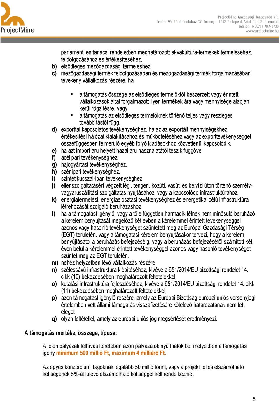 vagy mennyisége alapján kerül rögzítésre, vagy a támogatás az elsődleges termelőknek történő teljes vagy részleges továbbítástól függ, d) exporttal kapcsolatos tevékenységhez, ha az az exportált