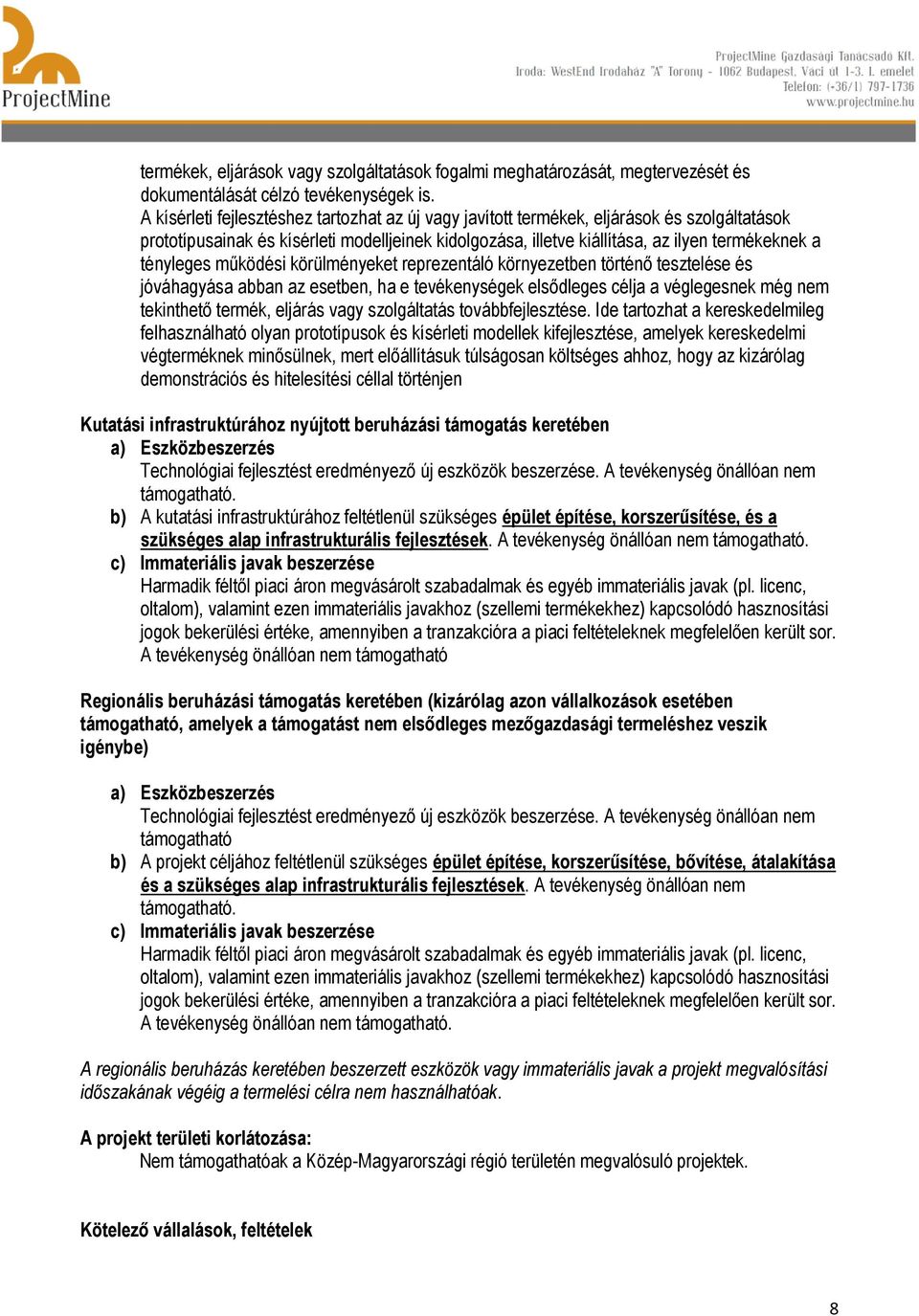 tényleges működési körülményeket reprezentáló környezetben történő tesztelése és jóváhagyása abban az esetben, ha e tevékenységek elsődleges célja a véglegesnek még nem tekinthető termék, eljárás