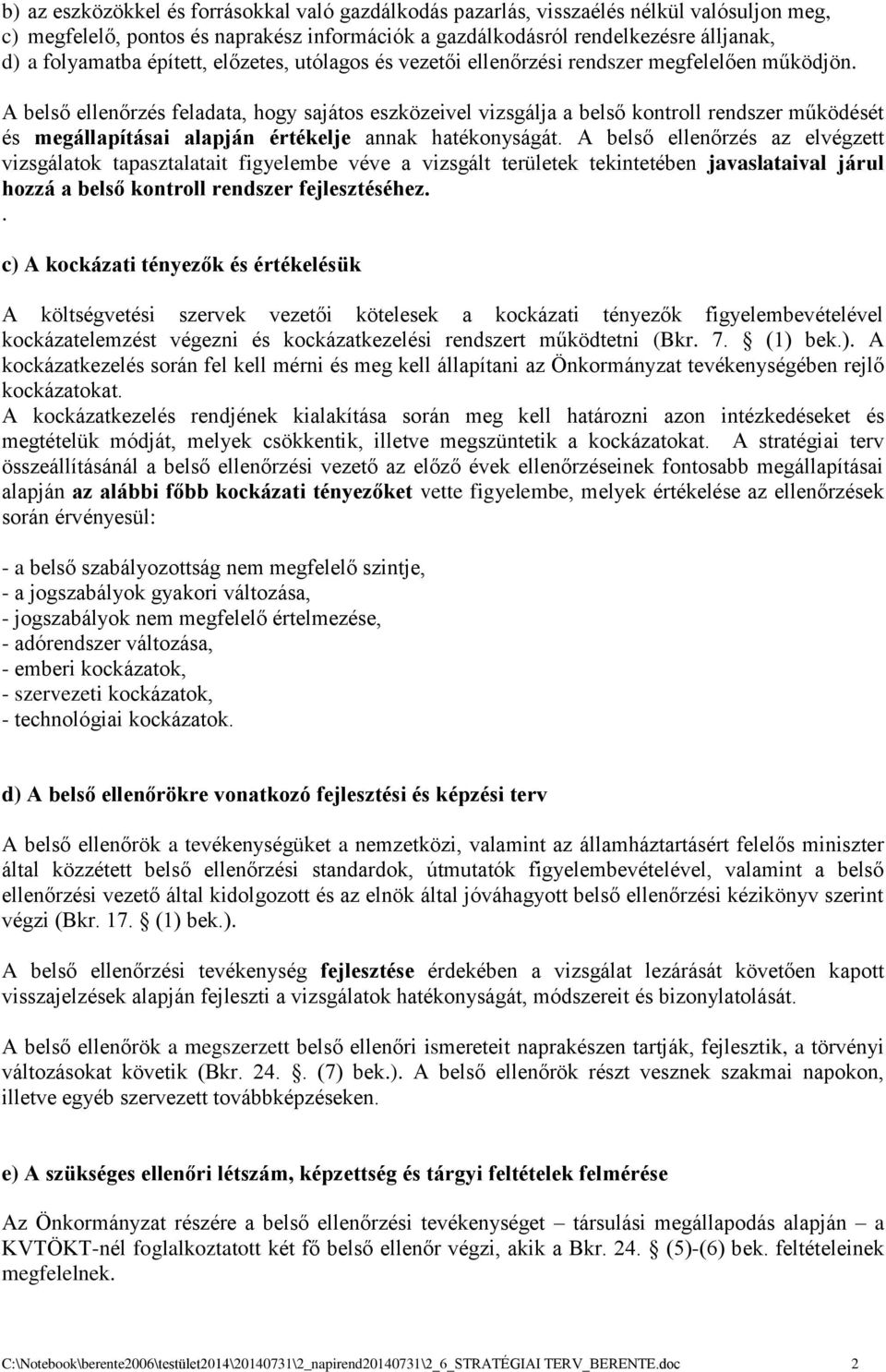 A belső ellenőrzés feladata, hogy sajátos eszközeivel vizsgálja a belső kontroll rendszer működését és megállapításai alapján értékelje annak hatékonyságát.