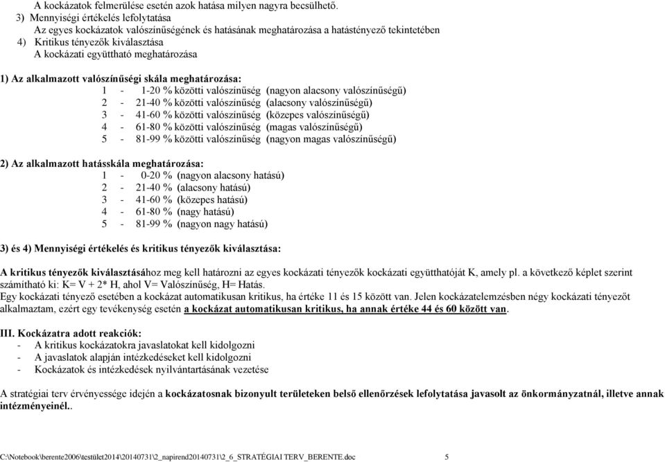 1) Az alkalmazott valószínűségi skála meghatározása: 1-1-20 % közötti valószínűség (nagyon alacsony valószínűségű) 2-21-40 % közötti valószínűség (alacsony valószínűségű) 3-41-60 % közötti