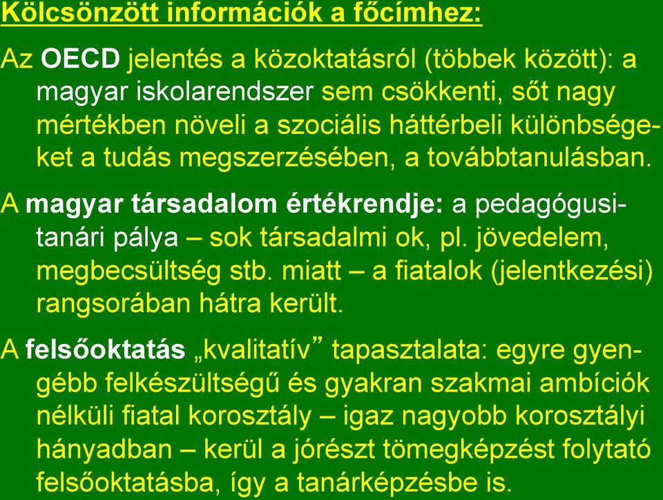 jövedelem, megbecsültség stb. miatt a fiatalok (jelentkezési) rangsorában hátra került.