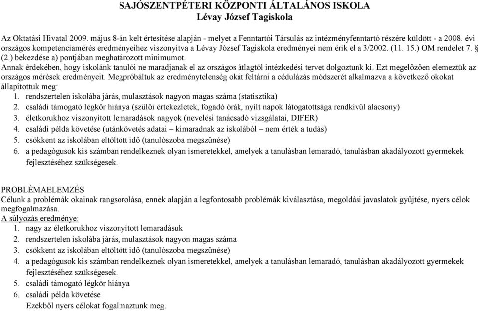 évi országos kompetenciamérés eredményeihez viszonyítva a Lévay József Tagiskola eredményei nem érik el a 3/2002. (11. 15.) OM rendelet 7. (2.) bekezdése a) pontjában meghatározott minimumot.