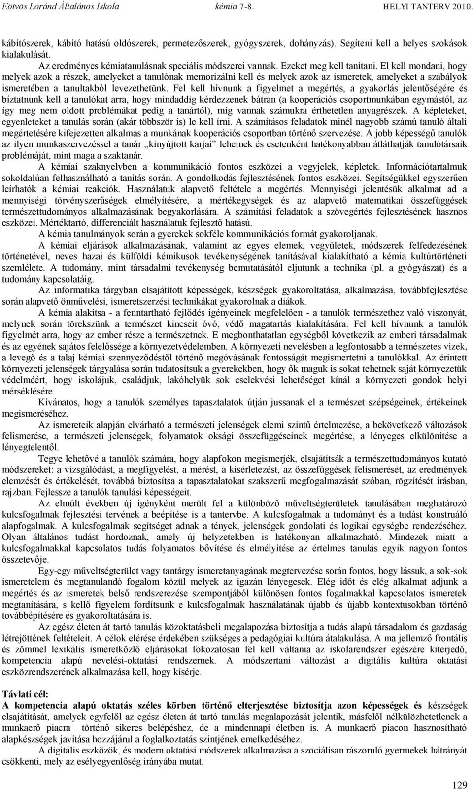 Fel kell hívnunk a figyelmet a megértés, a gyakorlás jelentőségére és bíztatnunk kell a tanulókat arra, hogy mindaddig kérdezzenek bátran (a kooperációs csoportmunkában egymástól, az így meg nem