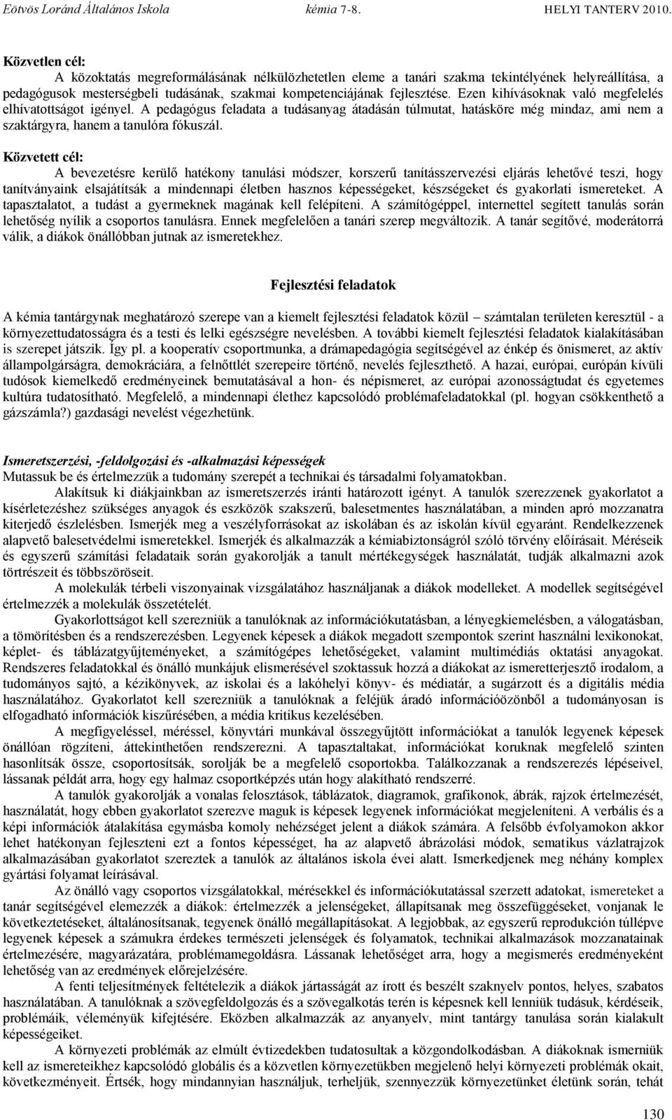 Közvetett cél: A bevezetésre kerülő hatékony tanulási módszer, korszerű tanításszervezési eljárás lehetővé teszi, hogy tanítványaink elsajátítsák a mindennapi életben hasznos képességeket,