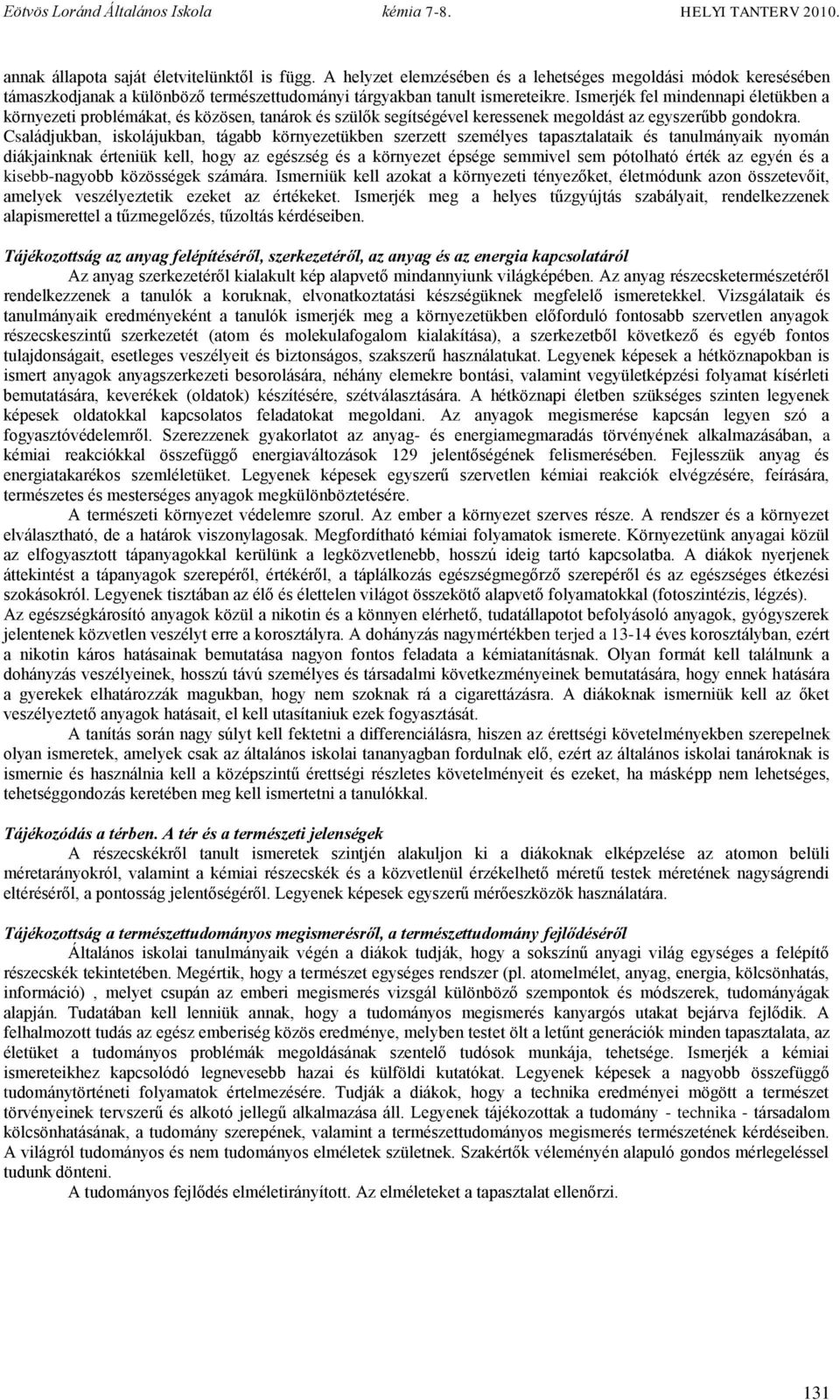 Családjukban, iskolájukban, tágabb környezetükben szerzett személyes tapasztalataik és tanulmányaik nyomán diákjainknak érteniük kell, hogy az egészség és a környezet épsége semmivel sem pótolható