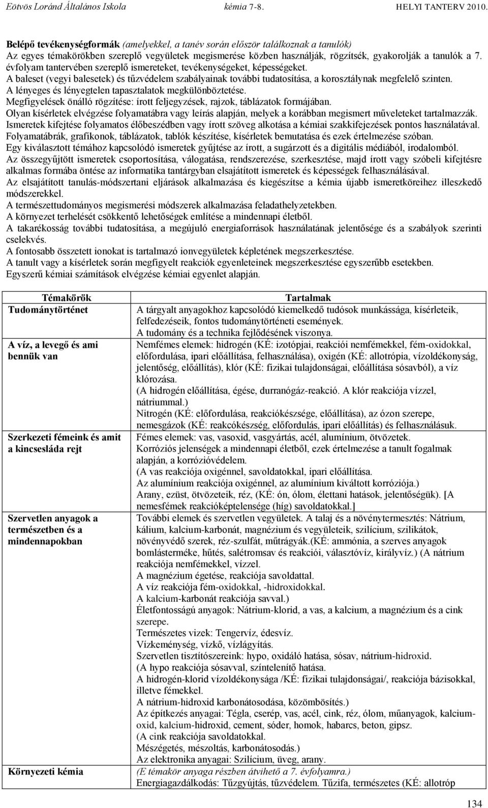 A lényeges és lényegtelen tapasztalatok megkülönböztetése. Megfigyelések önálló rögzítése: írott feljegyzések, rajzok, táblázatok formájában.