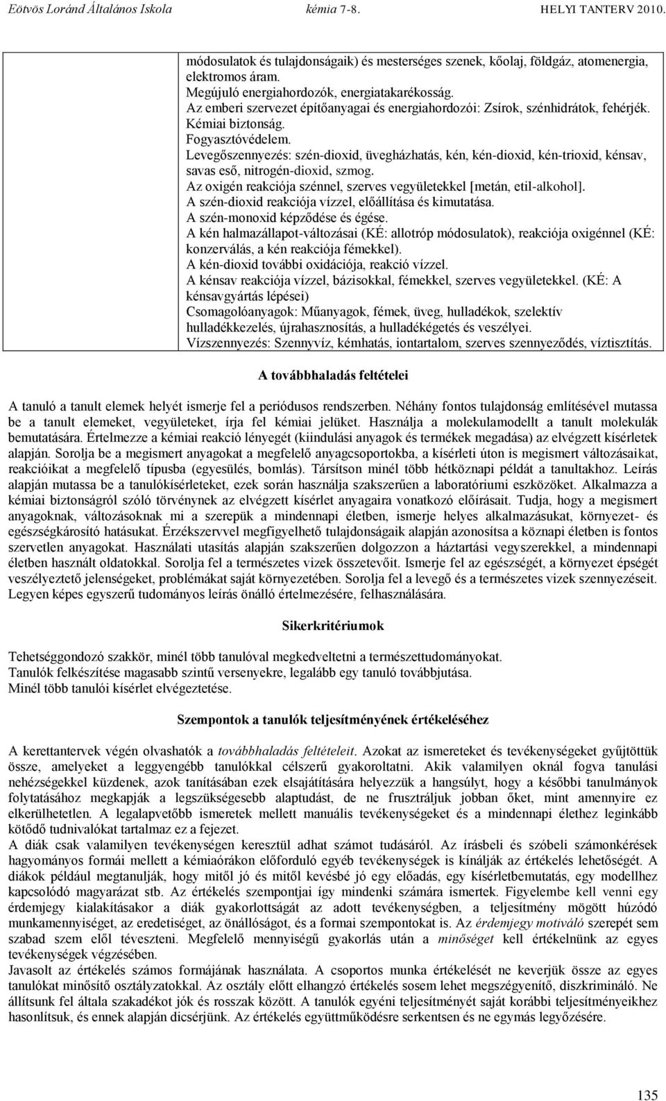 Levegőszennyezés: szén-dioxid, üvegházhatás, kén, kén-dioxid, kén-trioxid, kénsav, savas eső, nitrogén-dioxid, szmog. Az oxigén reakciója szénnel, szerves vegyületekkel [metán, etil-alkohol].