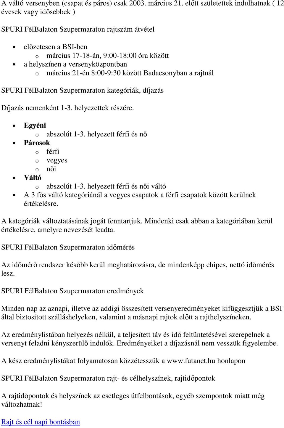 versenyközpontban o március 21-én 8:00-9:30 között Badacsonyban a rajtnál SPURI FélBalaton Szupermaraton kategóriák, díjazás Díjazás nemenként 1-3. helyezettek részére. Egyéni o abszolút 1-3.