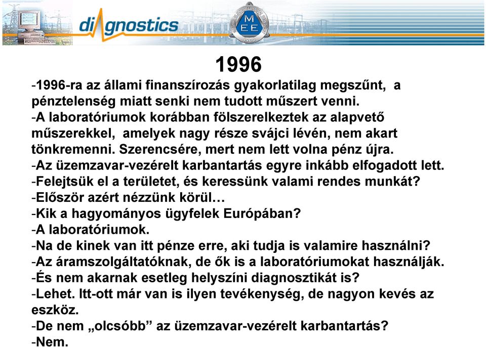 -Az üzemzavar-vezérelt karbantartás egyre inkább elfogadott lett. -Felejtsük el a területet, és keressünk valami rendes munkát? -Először azért nézzünk körül -Kik a hagyományos ügyfelek Európában?