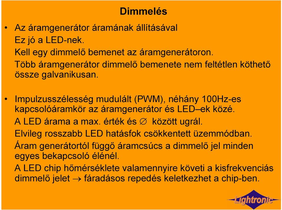 Impulzusszélesség mudulált (PWM), néhány 100Hz-es kapcsolóáramkör az áramgenerátor és LED ek közé. A LED árama a max. érték és között ugrál.