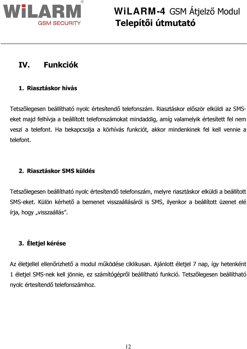 Ha bekapcsolja a körhívás funkciót, akkor mindenkinek fel kell vennie a telefont. 2.