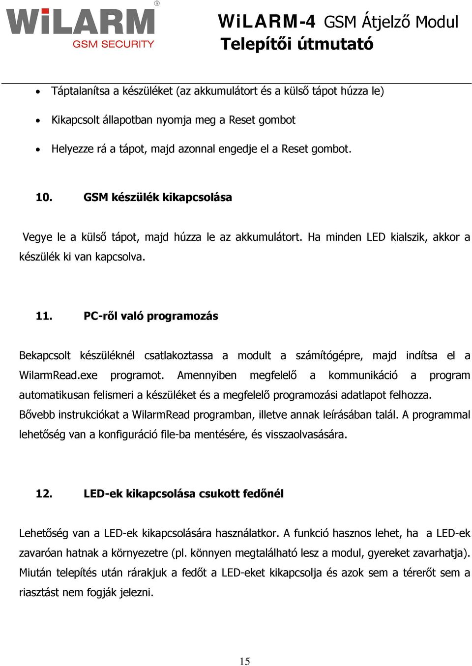 PC-ről való programozás Bekapcsolt készüléknél csatlakoztassa a modult a számítógépre, majd indítsa el a WilarmRead.exe programot.