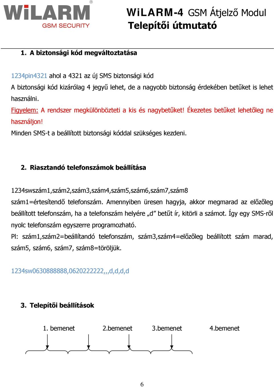 Riasztandó telefonszámok beállítása 1234swszám1,szám2,szám3,szám4,szám5,szám6,szám7,szám8 szám1=értesítendő telefonszám.