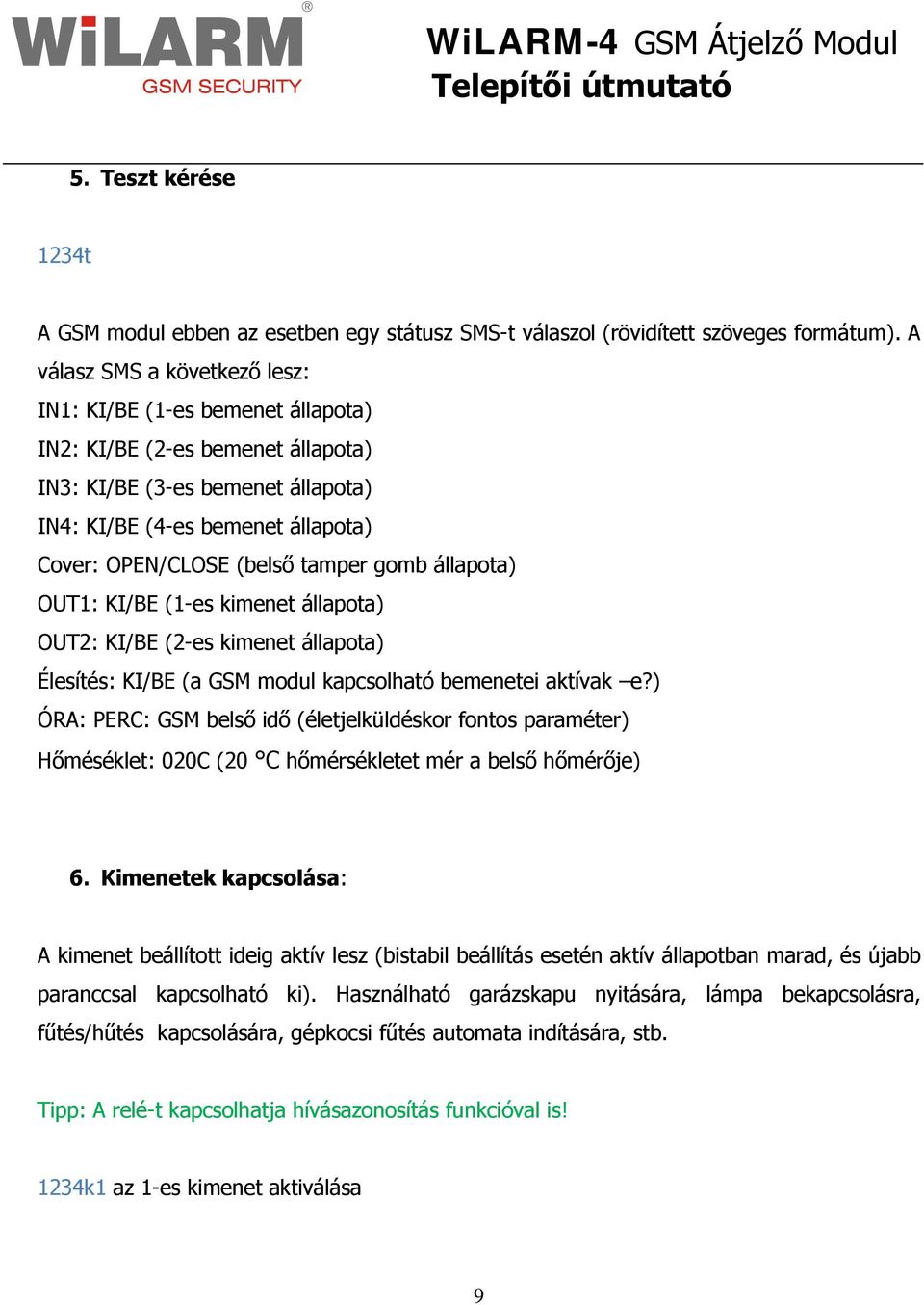 tamper gomb állapota) OUT1: KI/BE (1-es kimenet állapota) OUT2: KI/BE (2-es kimenet állapota) Élesítés: KI/BE (a GSM modul kapcsolható bemenetei aktívak e?