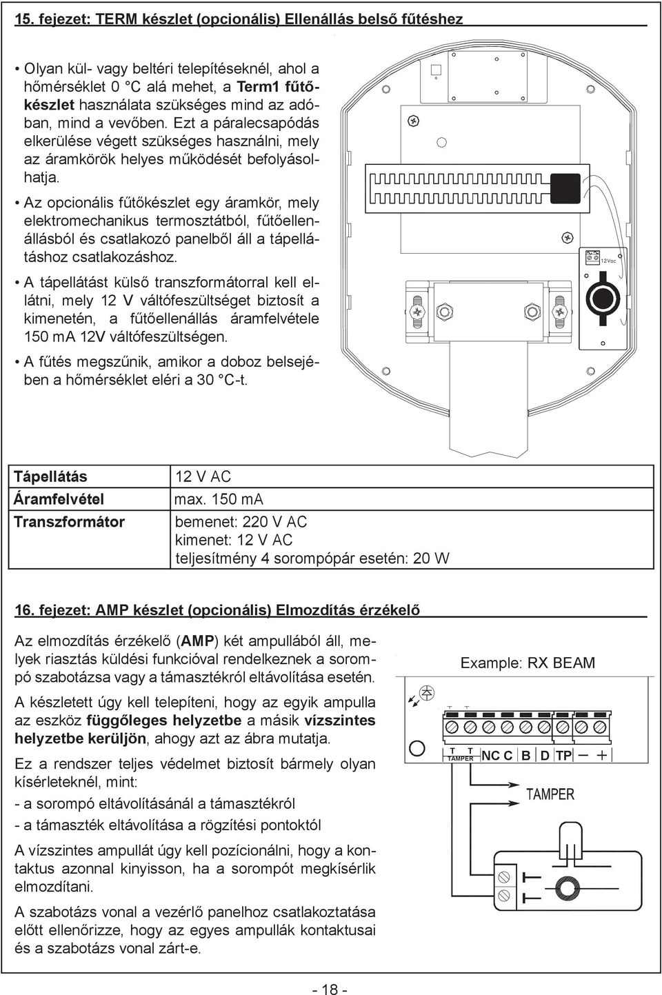 Az opcionális fűtőkészlet egy áramkör, mely elektromechanikus termosztátból, fűtőellenállásból és csatlakozó panelből áll a tápellátáshoz csatlakozáshoz.