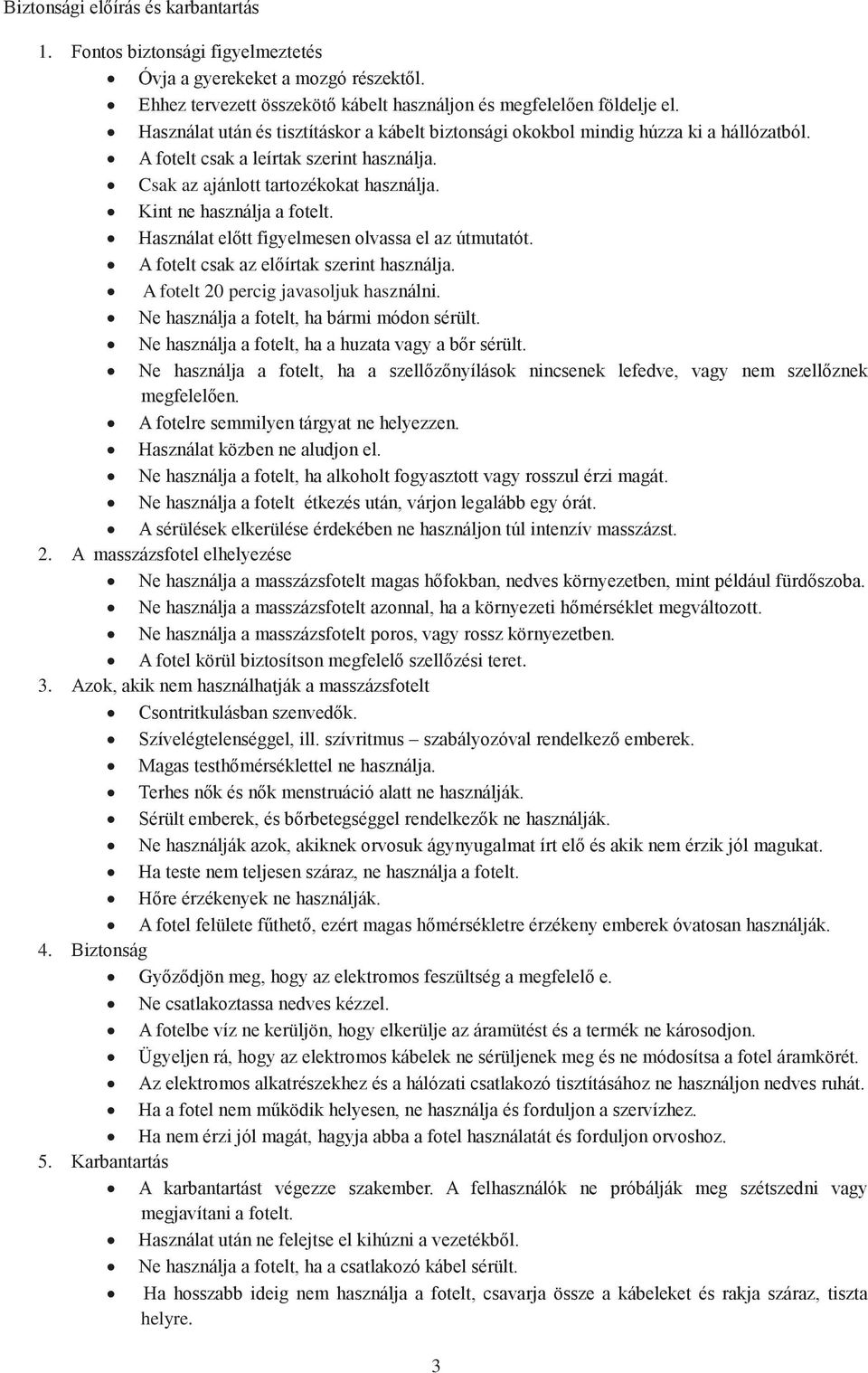 Kint ne használja a fotelt. Használat előtt figyelmesen olvassa el az útmutatót. A fotelt csak az előírtak szerint használja. A fotelt 20 percig javasoljuk használni.