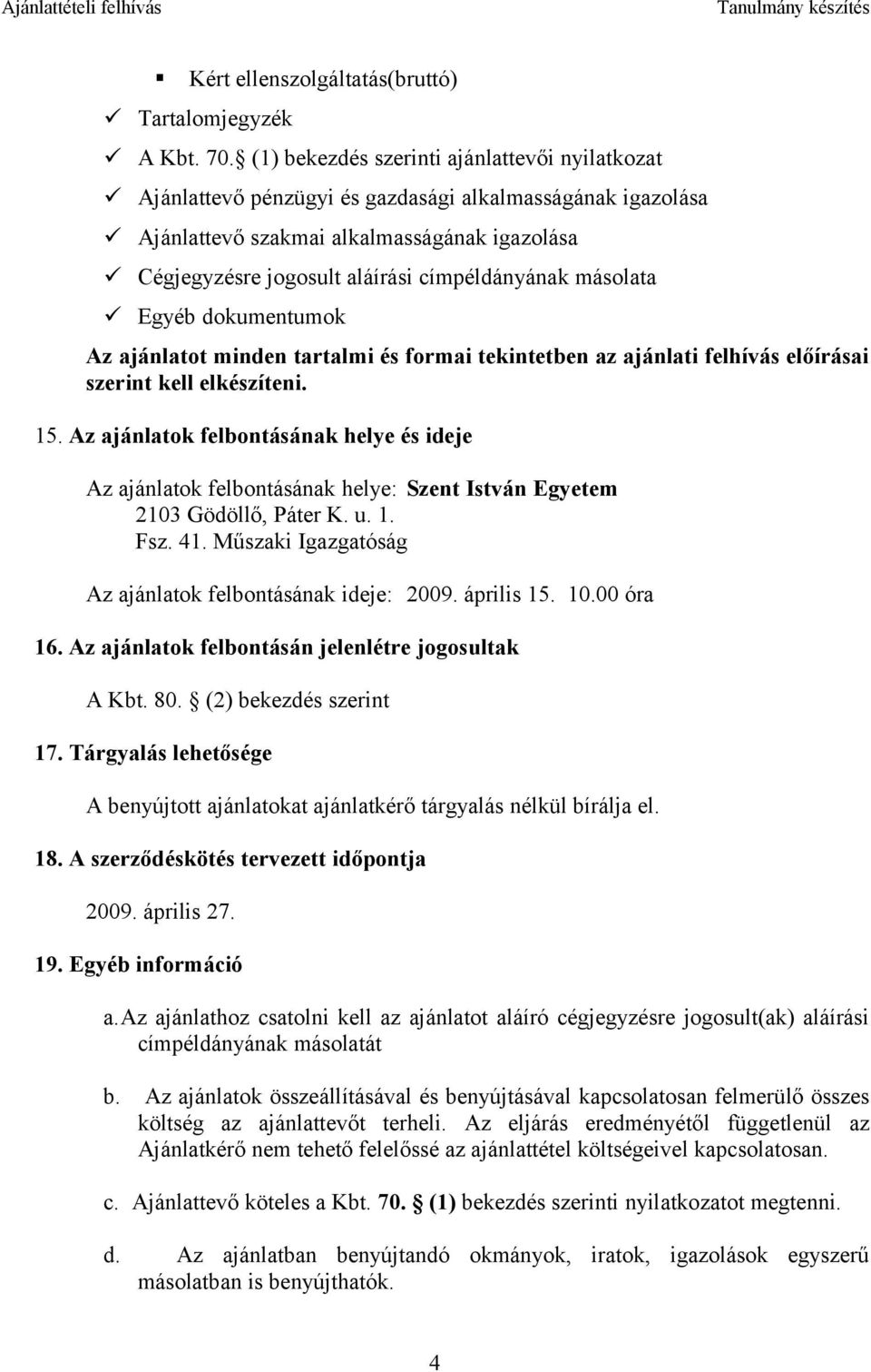 másolata Egyéb dokumentumok Az ajánlatot minden tartalmi és formai tekintetben az ajánlati felhívás előírásai szerint kell elkészíteni. 15.