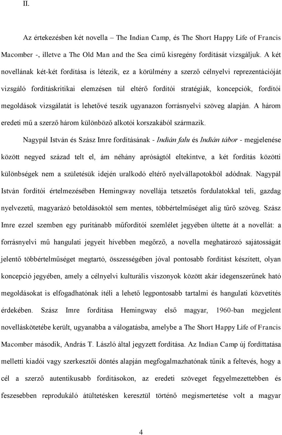 vizsgálatát is lehetővé teszik ugyanazon forrásnyelvi szöveg alapján. A három eredeti mű a szerző három különböző alkotói korszakából származik.