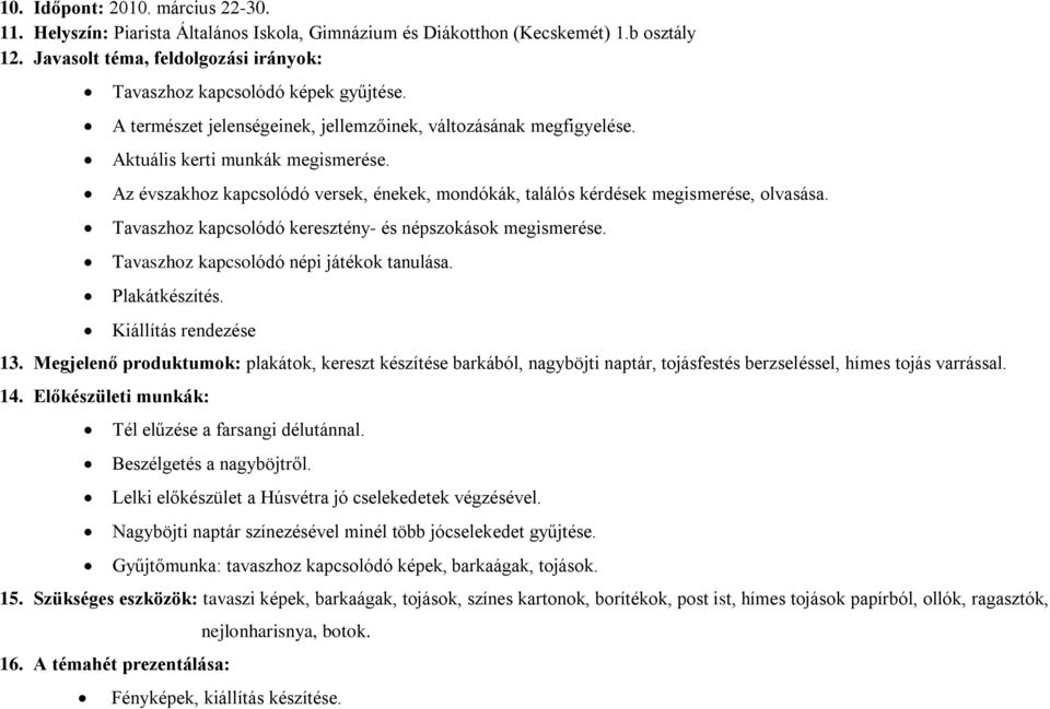 Tavaszhoz kapcsolódó keresztény- és népszokások megismerése. Tavaszhoz kapcsolódó népi játékok tanulása. Plakátkészítés. Kiállítás rendezése 13.