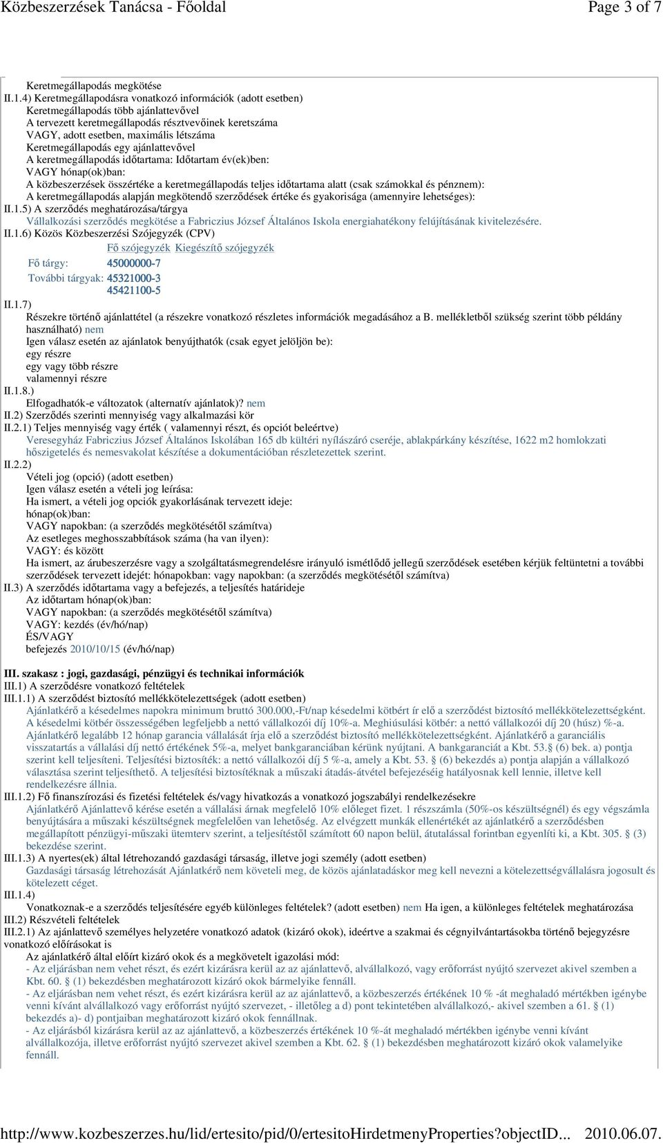 Keretmegállapodás egy ajánlattevıvel A keretmegállapodás idıtartama: Idıtartam év(ek)ben: VAGY hónap(ok)ban: A közbeszerzések összértéke a keretmegállapodás teljes idıtartama alatt (csak számokkal és