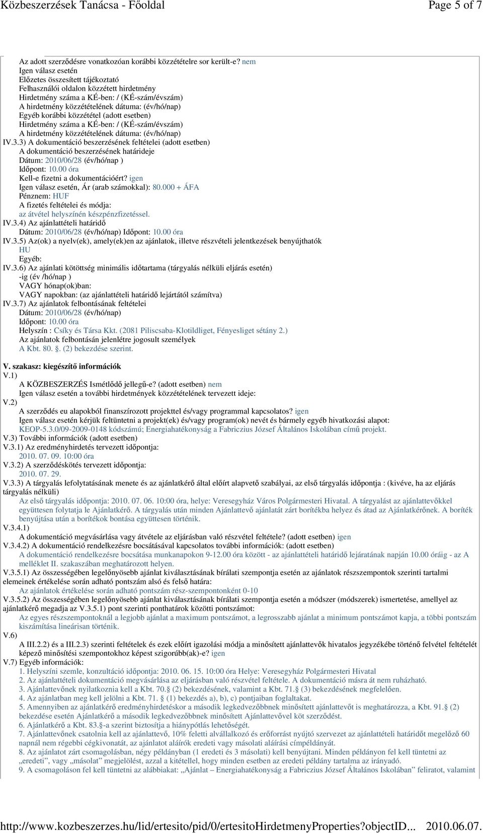 korábbi közzététel (adott esetben) Hirdetmény száma a KÉ-ben: / (KÉ-szám/évszám) A hirdetmény közzétételének dátuma: (év/hó/nap) IV.3.