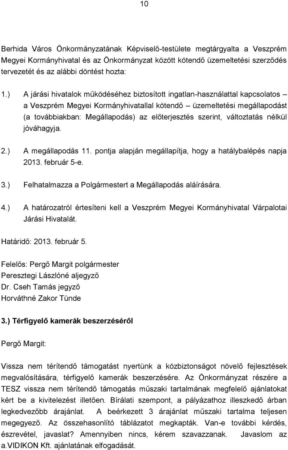 szerint, változtatás nélkül jóváhagyja. 2.) A megállapodás 11. pontja alapján megállapítja, hogy a hatálybalépés napja 2013. február 5-e. 3.) Felhatalmazza a Polgármestert a Megállapodás aláírására.