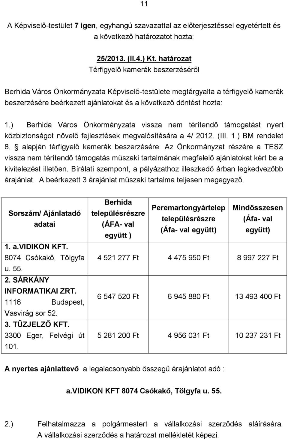 ) Berhida Város Önkormányzata vissza nem térítendő támogatást nyert közbiztonságot növelő fejlesztések megvalósítására a 4/ 2012. (III. 1.) BM rendelet 8. alapján térfigyelő kamerák beszerzésére.