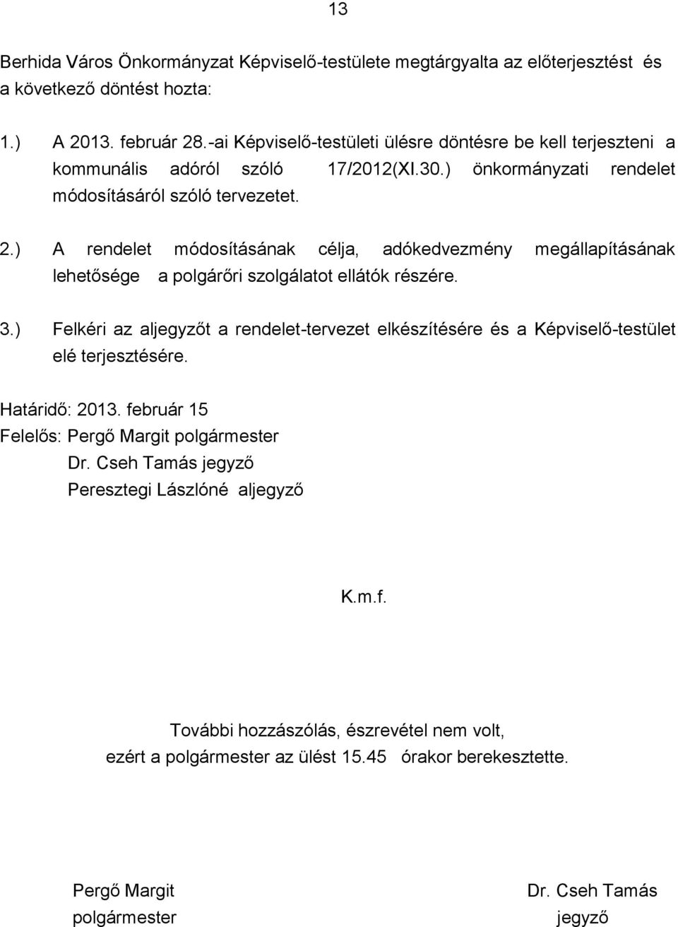 ) A rendelet módosításának célja, adókedvezmény megállapításának lehetősége a polgárőri szolgálatot ellátók részére. 3.