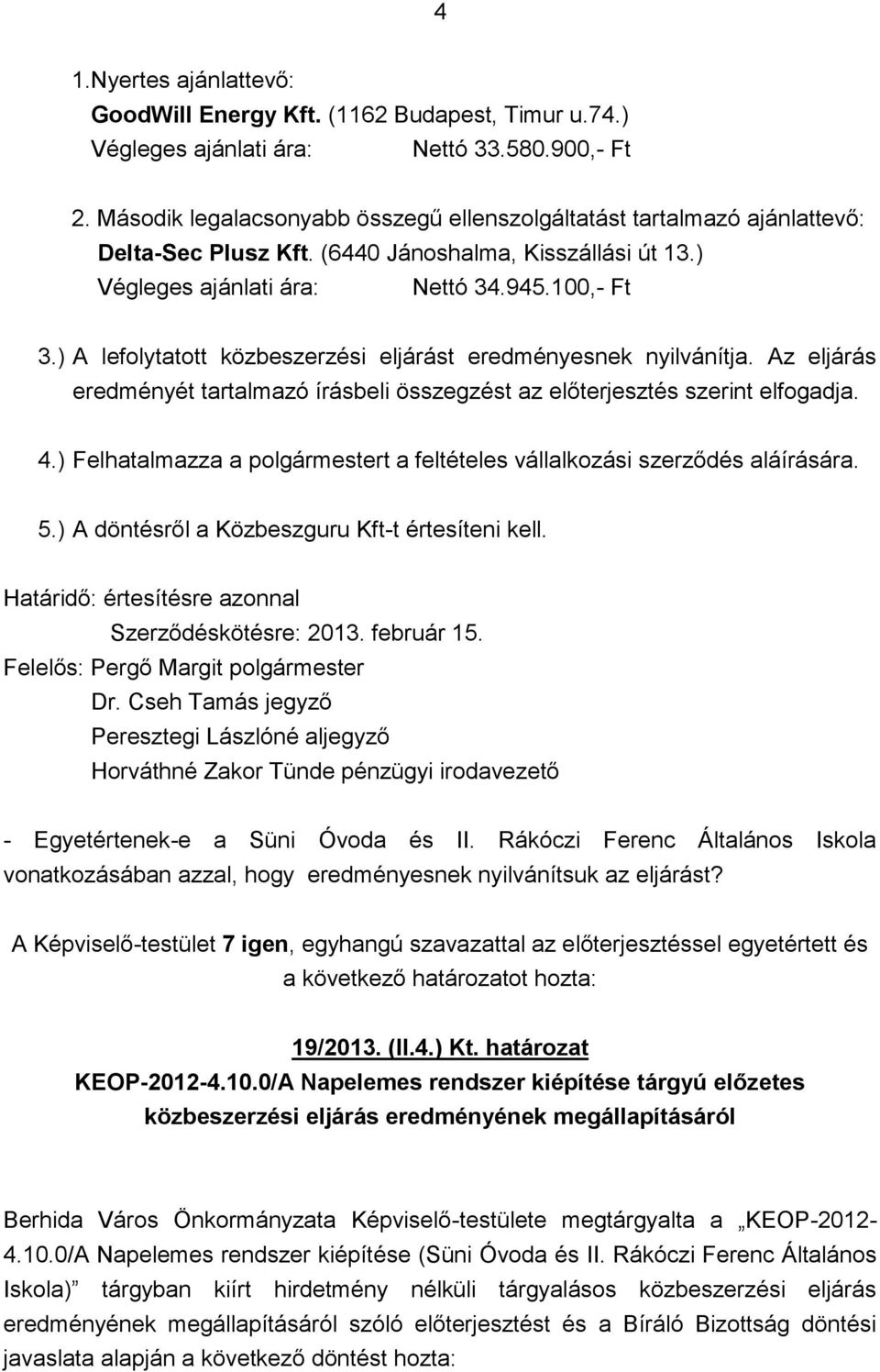 ) A lefolytatott közbeszerzési eljárást eredményesnek nyilvánítja. Az eljárás eredményét tartalmazó írásbeli összegzést az előterjesztés szerint elfogadja. 4.