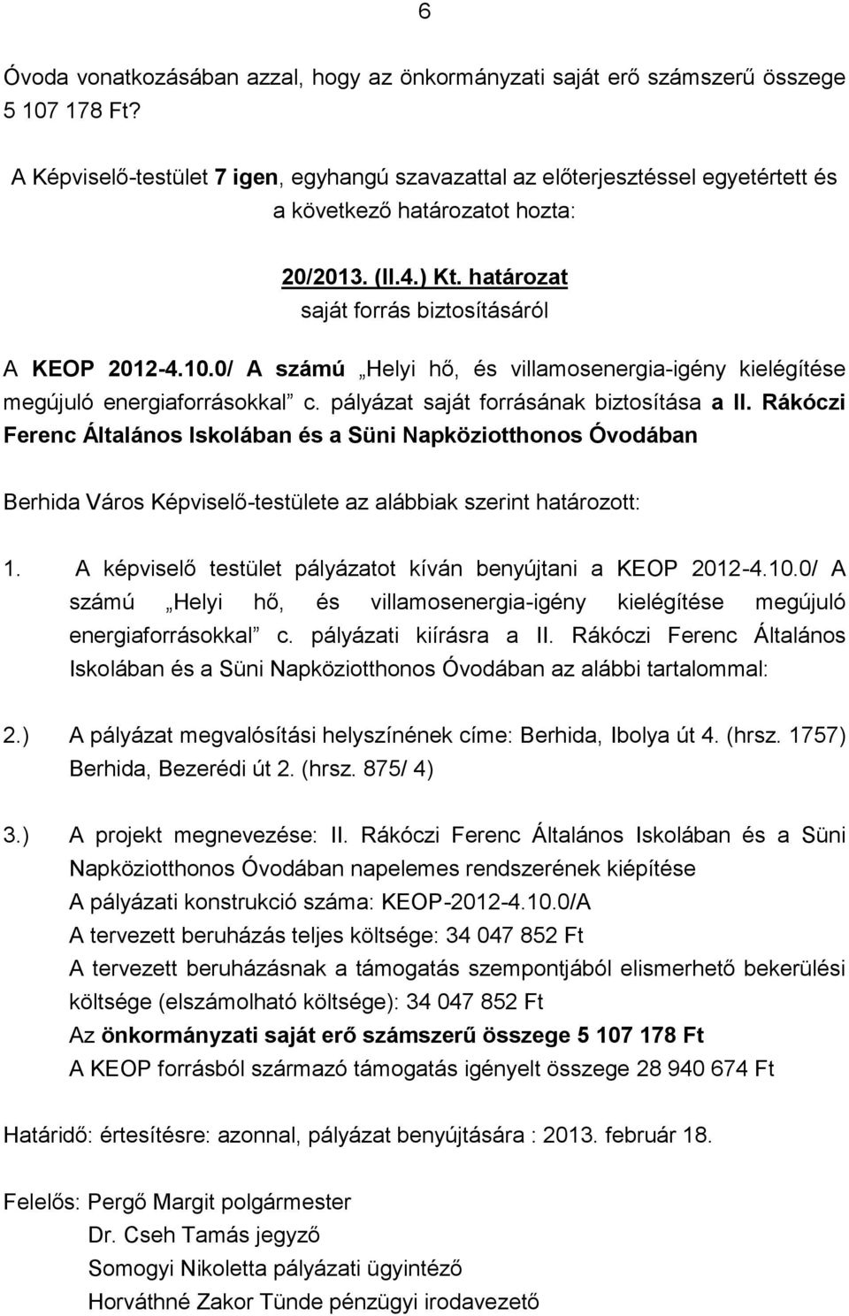 A képviselő testület pályázatot kíván benyújtani a KEOP 2012-4.10.0/ A számú Helyi hő, és villamosenergia-igény kielégítése megújuló energiaforrásokkal c. pályázati kiírásra a II.