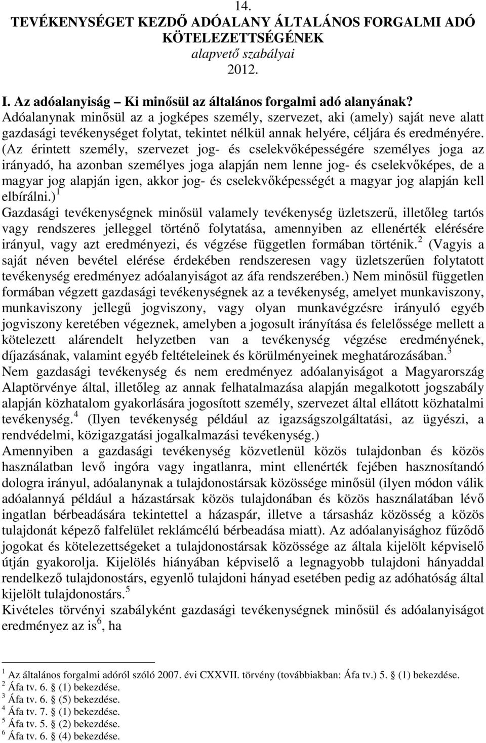 (Az érintett személy, szervezet jog- és cselekvıképességére személyes joga az irányadó, ha azonban személyes joga alapján nem lenne jog- és cselekvıképes, de a magyar jog alapján igen, akkor jog- és