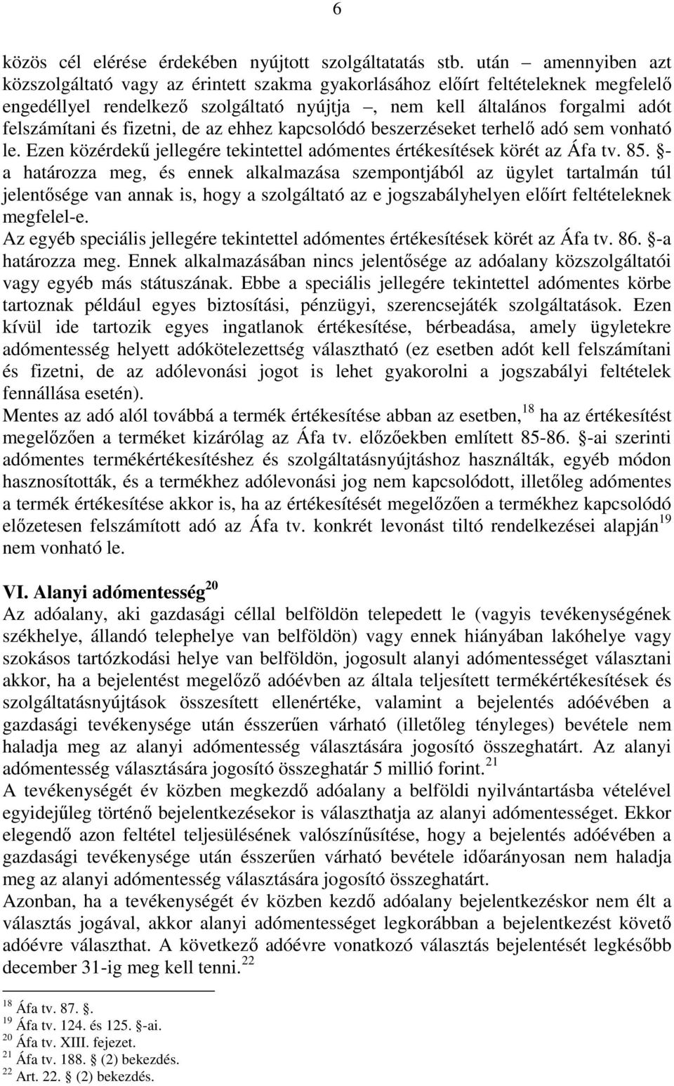 fizetni, de az ehhez kapcsolódó beszerzéseket terhelı adó sem vonható le. Ezen közérdekő jellegére tekintettel adómentes értékesítések körét az Áfa tv. 85.