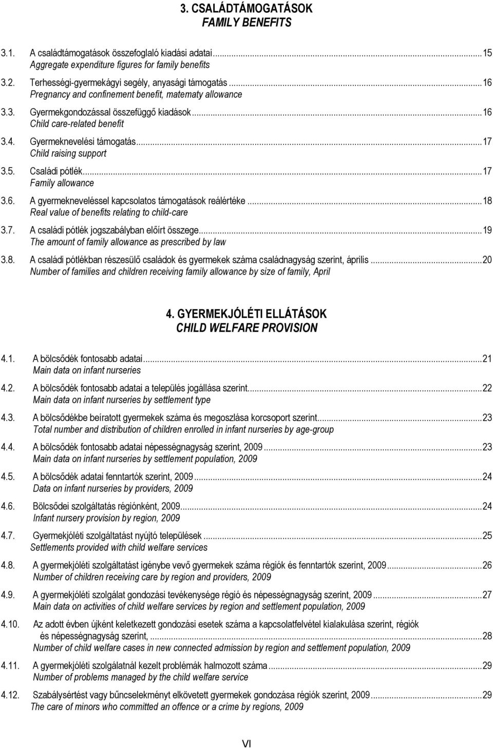 Családi pótlék...17 Family allowance 3.6. A gyermekneveléssel kapcsolatos támogatások reálértéke...18 Real value of benefits relating to child-care 3.7. A családi pótlék jogszabályban előírt összege.