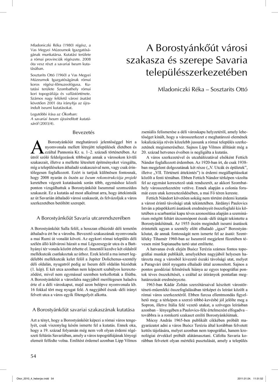 Számos nagy felületű városi ásatást követően 2001 óta irányítja az újraindult iseumi kutatásokat. Legutóbbi írása az Ókorban: A savariai Iseum újraindított kutatásáról (2003/4).
